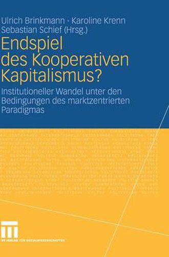 Endspiel Des Kooperativen Kapitalismus?: Institutioneller Wandel Unter Den Bedingungen Des Marktzentrierten Paradigmas