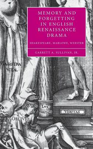 Memory and Forgetting in English Renaissance Drama: Shakespeare, Marlowe, Webster