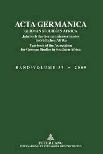 ACTA Germanica: German Studies in Africa- Jahrbuch Des Germanistenverbandes Im Suedlichen Afrika- Yearbook of the Association for German Studies in Southern Africa- Band/Volume 37/2009