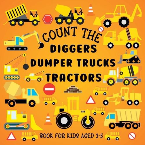Cover image for Count The Diggers, Dumper Trucks, Tractors: Book For Kids Aged 2-5