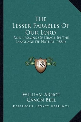 The Lesser Parables of Our Lord: And Lessons of Grace in the Language of Nature (1884)