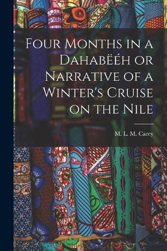 Four Months in a Dahabeeh or Narrative of a Winter's Cruise on the Nile