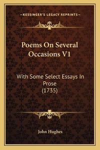 Cover image for Poems on Several Occasions V1 Poems on Several Occasions V1: With Some Select Essays in Prose (1735) with Some Select Essays in Prose (1735)