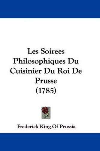 Les Soirees Philosophiques Du Cuisinier Du Roi de Prusse (1785)