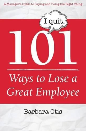 Cover image for 101 Ways to Lose a Great Employee: A Manager's Guide to Saying and Doing the Right Thing