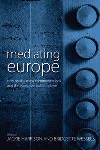 Cover image for Mediating Europe: New Media, Mass Communications, and the European Public Sphere