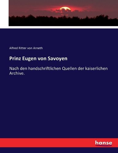 Cover image for Prinz Eugen von Savoyen: Nach den handschriftlichen Quellen der kaiserlichen Archive.