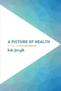 Cover image for A Picture of Health: The Key to Receiving Healing