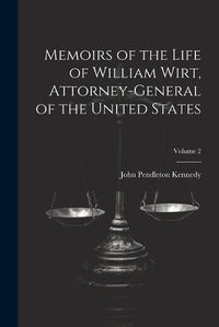 Cover image for Memoirs of the Life of William Wirt, Attorney-General of the United States; Volume 2