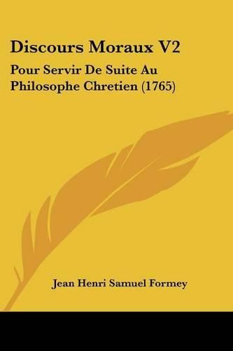 Cover image for Discours Moraux V2: Pour Servir de Suite Au Philosophe Chretien (1765)