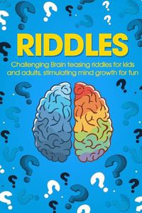 Cover image for Riddles: Challenging Brain Teasing Riddles For Kids And Adults, Stimulating Mind Growth For Fun