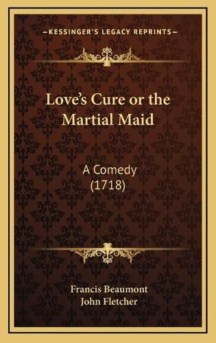 Cover image for Love's Cure or the Martial Maid: A Comedy (1718)