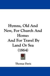 Cover image for Hymns, Old And New, For Church And Home: And For Travel By Land Or Sea (1864)