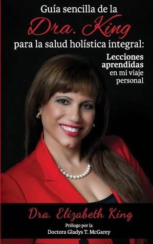 Cover image for Guia Sencilla de La Dra. King Para la Salud Holistica Integral: Lecciones Aprendidas en Mi Viaje Personal