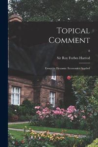 Cover image for Topical Comment; Essays in Dynamic Economics Applied; 0