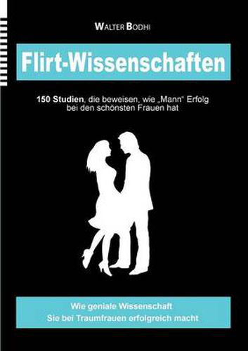 Cover image for Flirt-Wissenschaften: 150 Studien, die beweisen, wie Mann Erfolg bei den schoensten Frauen hat