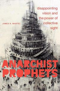 Cover image for Anarchist Prophets: Disappointing Vision and the Power of Collective Sight