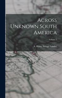 Cover image for Across Unknown South America; Volume 2