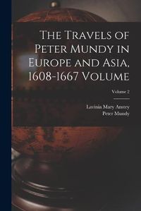 Cover image for The Travels of Peter Mundy in Europe and Asia, 1608-1667 Volume; Volume 2