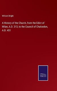 Cover image for A History of the Church, from the Edict of Milan, A.D. 313, to the Council of Chalcedon, A.D. 451