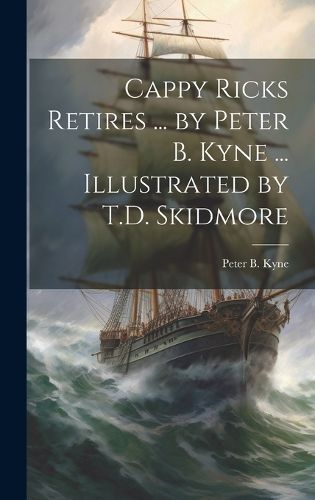 Cover image for Cappy Ricks Retires ... by Peter B. Kyne ... Illustrated by T.D. Skidmore