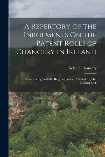 Cover image for A Repertory of the Inrolments On the Patent Rolls of Chancery in Ireland