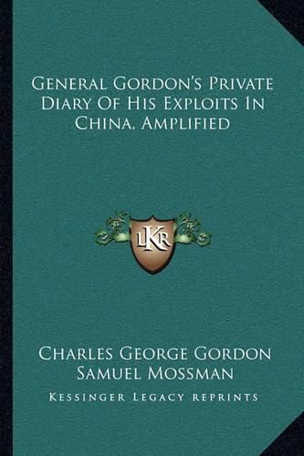 General Gordon's Private Diary of His Exploits in China, Amplified