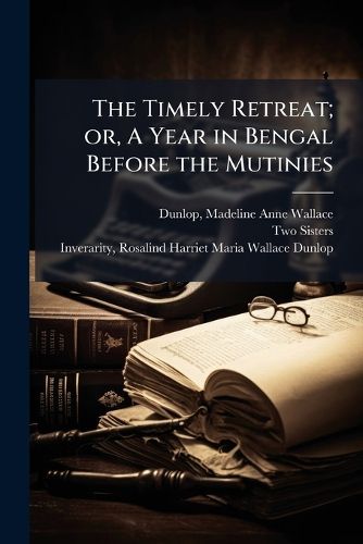 Cover image for The Timely Retreat; Or, a Year in Bengal Before the Mutinies