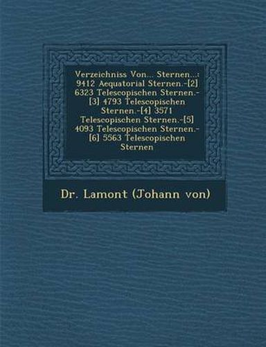 Cover image for Verzeichniss Von... Sternen...: 9412 Aequatorial Sternen.-[2] 6323 Telescopischen Sternen.-[3] 4793 Telescopischen Sternen.-[4] 3571 Telescopischen St