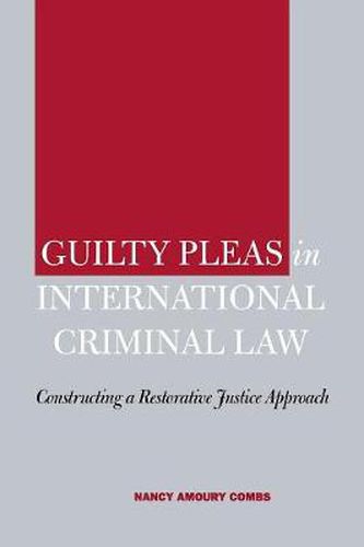 Cover image for Guilty Pleas in International Criminal Law: Constructing a Restorative Justice Approach