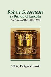 Cover image for Robert Grosseteste as Bishop of Lincoln: The Episcopal Rolls, 1235-1253