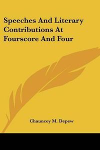 Cover image for Speeches and Literary Contributions at Fourscore and Four