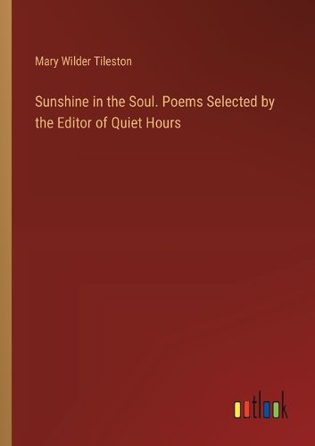 Sunshine in the Soul. Poems Selected by the Editor of Quiet Hours