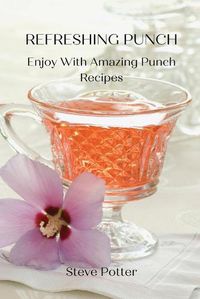 Cover image for Refreshing Punch: Enjoy With Amazing Punch Recipes