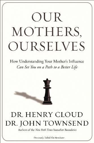 Our Mothers, Ourselves: How Understanding Your Mother's Influence Can Set You on a Path to a Better Life