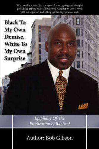 Cover image for Black To My Own Demise. White To My Own Surprise: Epiphany Of The Eradication of Racism!