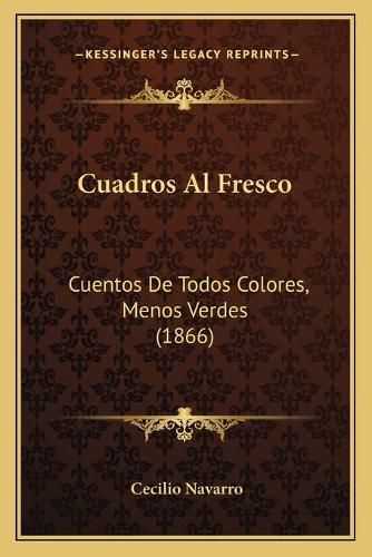 Cover image for Cuadros Al Fresco: Cuentos de Todos Colores, Menos Verdes (1866)