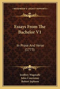 Cover image for Essays from the Bachelor V1: In Prose and Verse (1773)