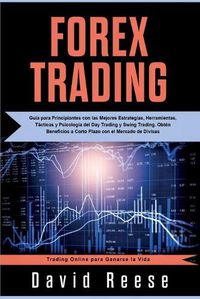 Cover image for Forex Trading: Guia para Principiantes con las Mejores Estrategias, Herramientas, Tacticas y Psicologia del Day Trading y Swing Trading. Obten Beneficios a Corto Plazo con el Mercado de Divisas