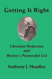 Cover image for Getting It Right: Christian Perfection and Wesley's Purposeful List