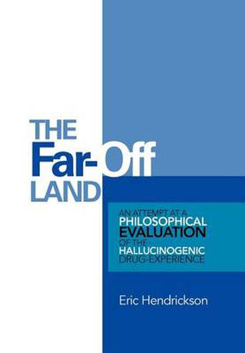 Cover image for The Far-Off Land: An Attempt at a Philosophical Evaluation of the Hallucinogenic Drug-Experience.