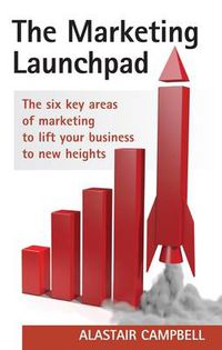 Cover image for The Marketing Launchpad: The Six Key Areas of Marketing to Lift Your Business to New Heights