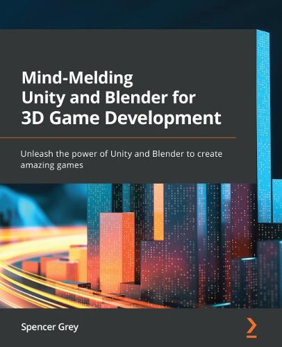 Cover image for Mind-Melding Unity and Blender for 3D Game Development: Unleash the power of Unity and Blender to create amazing games