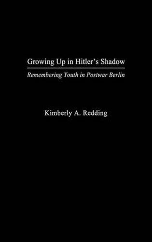 Cover image for Growing Up in Hitler's Shadow: Remembering Youth in Postwar Berlin