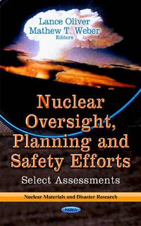 Cover image for Nuclear Oversight, Planning & Safety Efforts: Select Assessments