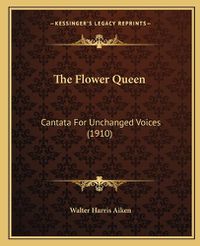 Cover image for The Flower Queen: Cantata for Unchanged Voices (1910)