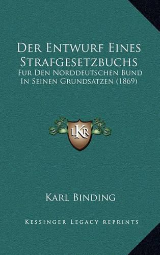 Cover image for Der Entwurf Eines Strafgesetzbuchs: Fur Den Norddeutschen Bund in Seinen Grundsatzen (1869)