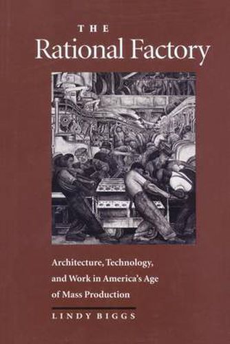 Cover image for The Rational Factory: Architecture, Technology and Work in America's Age of Mass Production