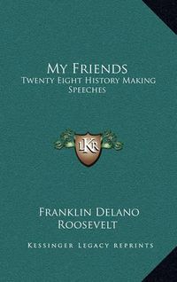 Cover image for My Friends: Twenty Eight History Making Speeches