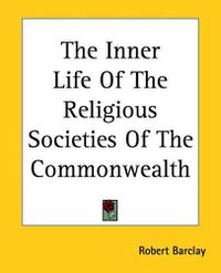 Cover image for The Inner Life Of The Religious Societies Of The Commonwealth